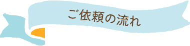 ご依頼の流れ